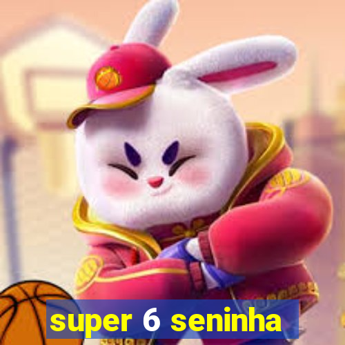 super 6 seninha